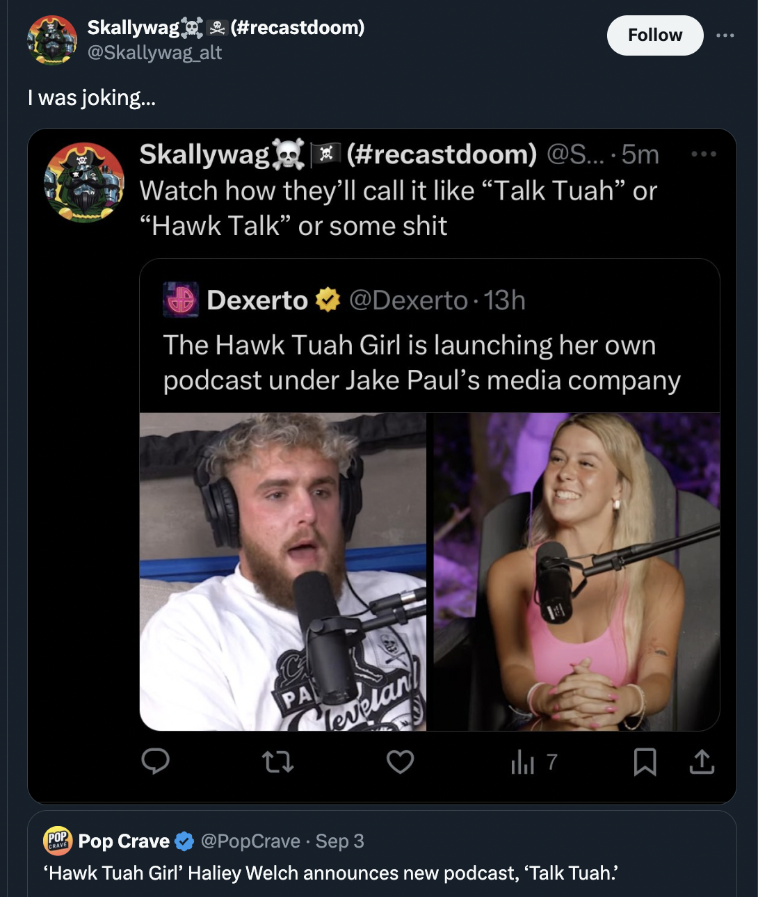 screenshot - Skallywag alt I was joking... Skallywag ... 5m Watch how they'll call it "Talk Tuah" or "Hawk Talk" or some shit Dexerto 13h The Hawk Tuah Girl is launching her own podcast under Jake Paul's media company O Pa levelan 7 Pop Crave Sep 3 'Hawk 